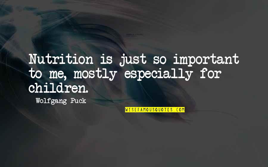 Puck Quotes By Wolfgang Puck: Nutrition is just so important to me, mostly