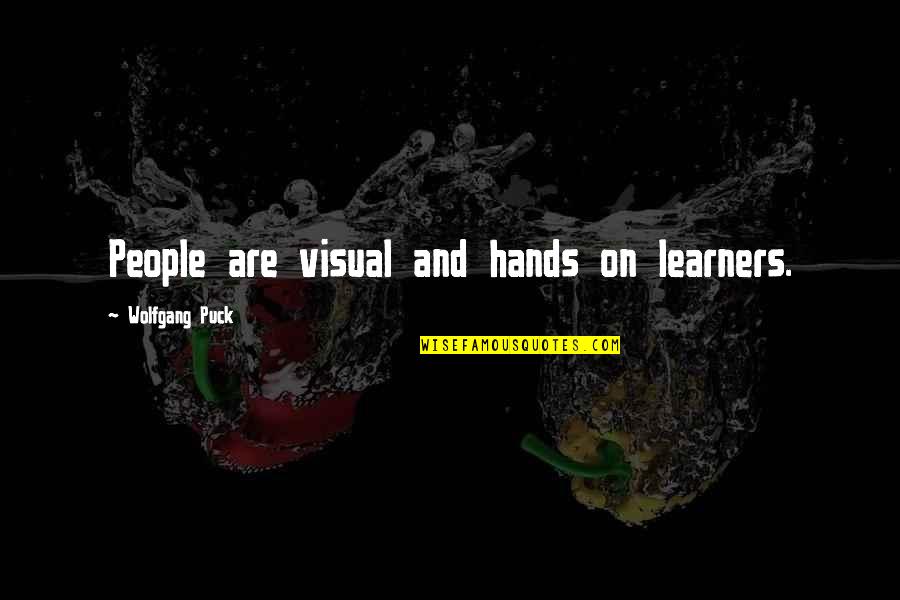 Puck Quotes By Wolfgang Puck: People are visual and hands on learners. Puck Quotes By Wolfgang Puck: People are visual and hands on learners.