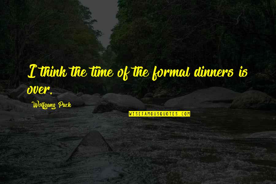 Puck Quotes By Wolfgang Puck: I think the time of the formal dinners