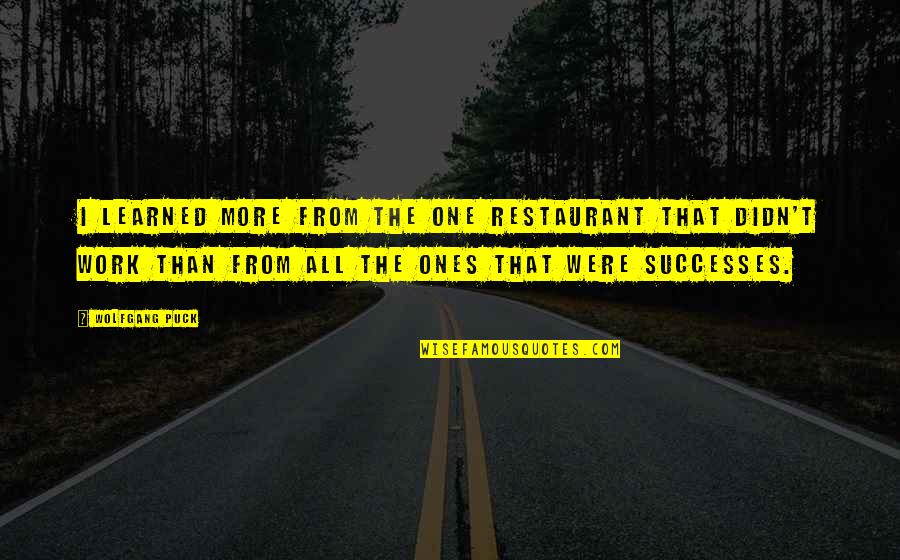 Puck Quotes By Wolfgang Puck: I learned more from the one restaurant that