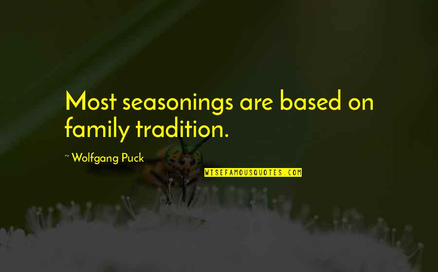 Puck Quotes By Wolfgang Puck: Most seasonings are based on family tradition. Puck Quotes By Wolfgang Puck: Most seasonings are based on family tradition.