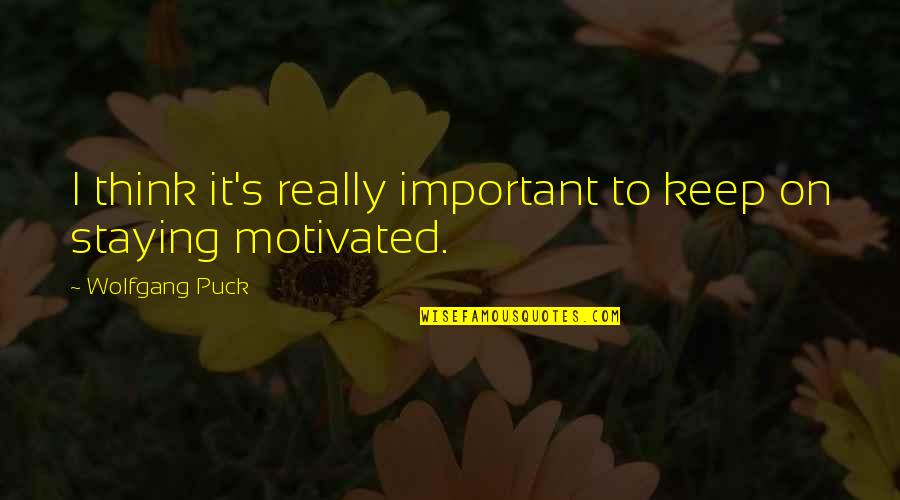 Puck Quotes By Wolfgang Puck: I think it's really important to keep on