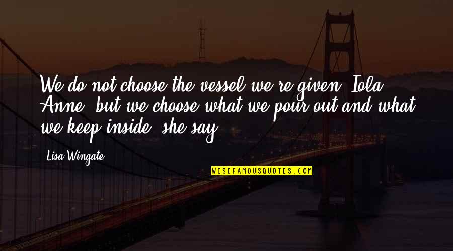 Puckabrina Quotes By Lisa Wingate: We do not choose the vessel we're given,
