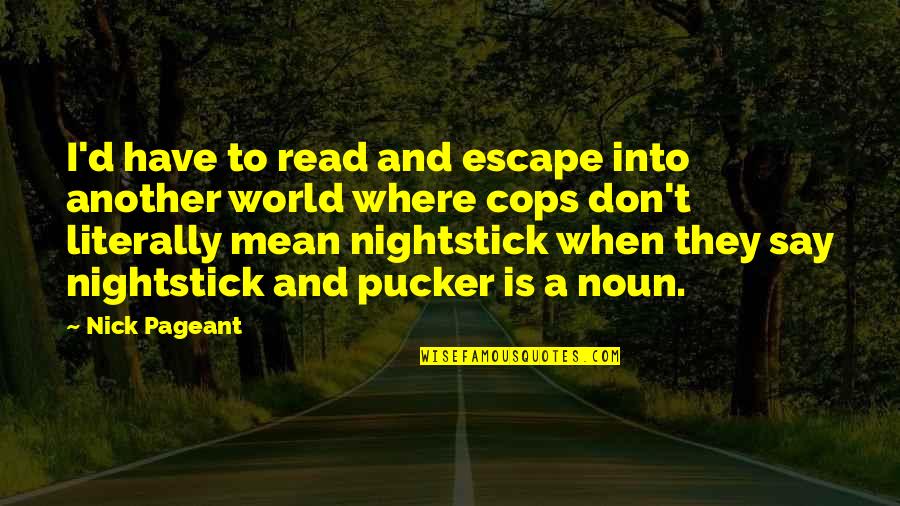 Pucker Quotes By Nick Pageant: I'd have to read and escape into another