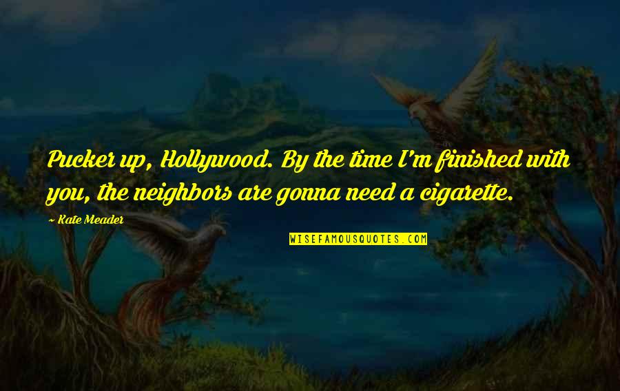 Pucker Up Quotes By Kate Meader: Pucker up, Hollywood. By the time I'm finished Pucker Up Quotes By Kate Meader: Pucker up, Hollywood. By the time I'm finished