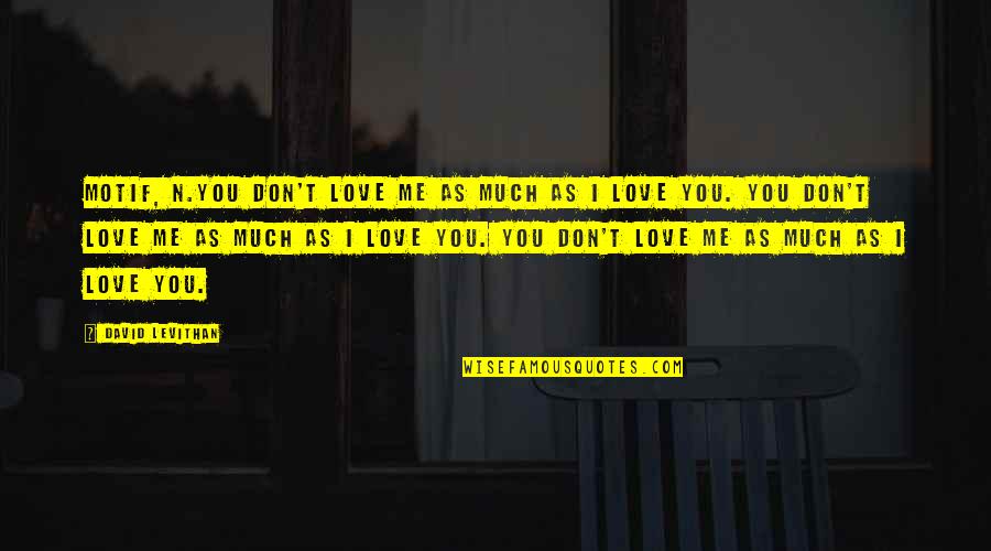 Puckered Lips Quotes By David Levithan: Motif, n.You don't love me as much as Puckered Lips Quotes By David Levithan: Motif, n.You don't love me as much as