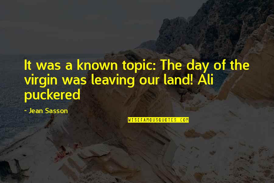 Puckered Quotes By Jean Sasson: It was a known topic: The day of