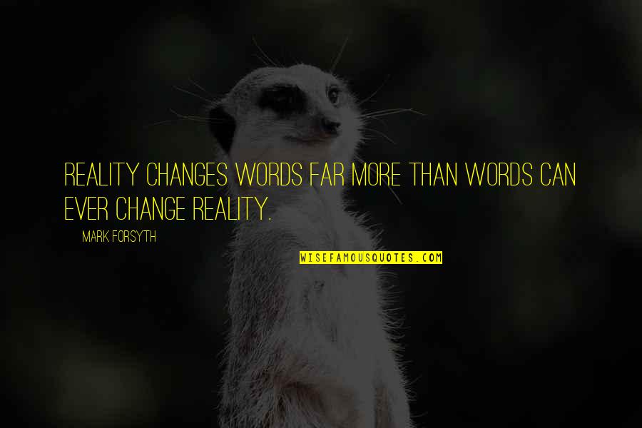 Puckered Quotes By Mark Forsyth: Reality changes words far more than words can