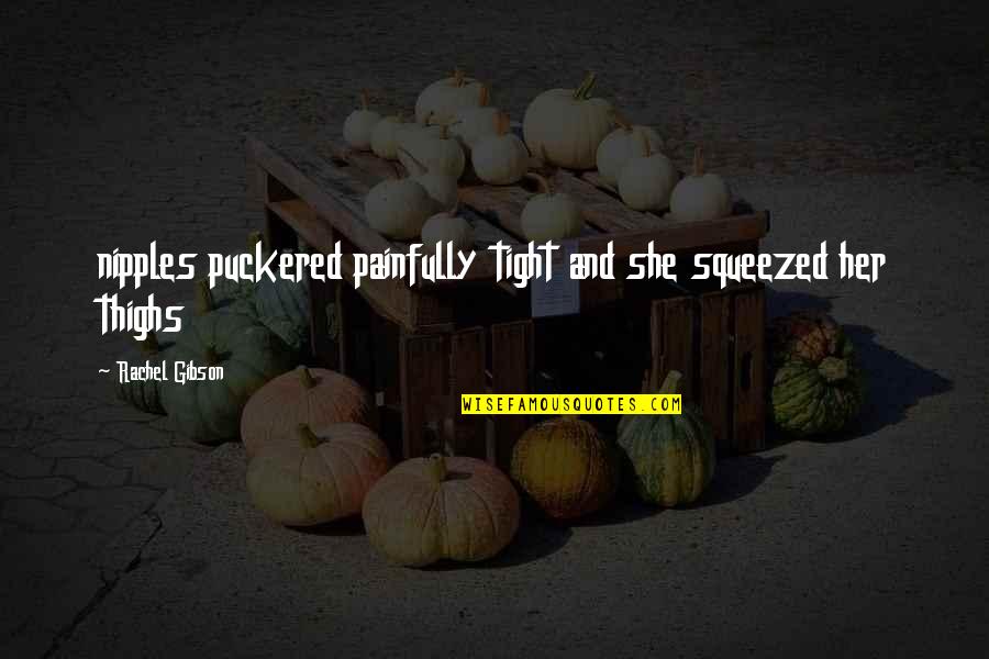 Puckered Quotes By Rachel Gibson: nipples puckered painfully tight and she squeezed her Puckered Quotes By Rachel Gibson: nipples puckered painfully tight and she squeezed her