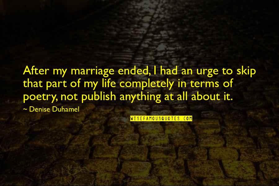 Puckers Quotes By Denise Duhamel: After my marriage ended, I had an urge