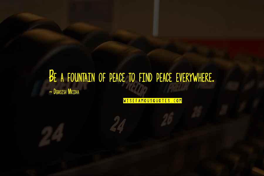Puckery Quotes By Debasish Mridha: Be a fountain of peace to find peace Puckery Quotes By Debasish Mridha: Be a fountain of peace to find peace