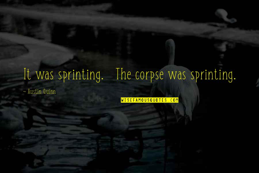 Pucketts Quotes By Austin Quinn: It was sprinting. The corpse was sprinting. Pucketts Quotes By Austin Quinn: It was sprinting. The corpse was sprinting.