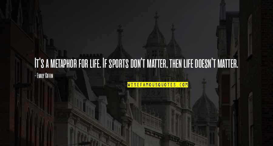 Puckey Quotes By Emily Giffin: It's a metaphor for life. If sports don't