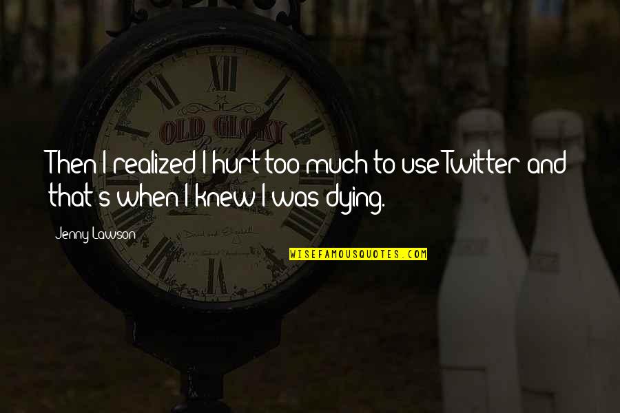 Puckey Quotes By Jenny Lawson: Then I realized I hurt too much to