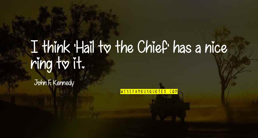 Puckoon Ireland Quotes By John F. Kennedy: I think 'Hail to the Chief' has a