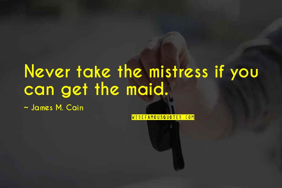 Puckoon Movie Quotes By James M. Cain: Never take the mistress if you can get Puckoon Movie Quotes By James M. Cain: Never take the mistress if you can get