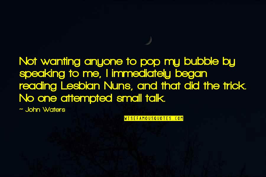 Puckoon Quotes By John Waters: Not wanting anyone to pop my bubble by Puckoon Quotes By John Waters: Not wanting anyone to pop my bubble by