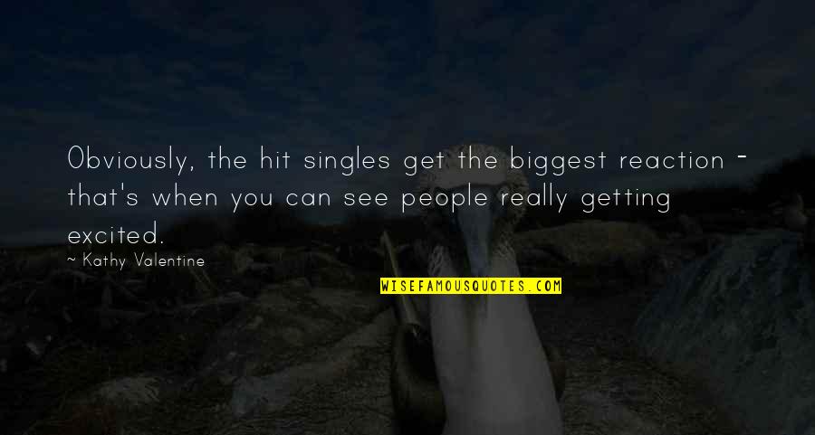 Pucks Awesome Quotes By Kathy Valentine: Obviously, the hit singles get the biggest reaction Pucks Awesome Quotes By Kathy Valentine: Obviously, the hit singles get the biggest reaction