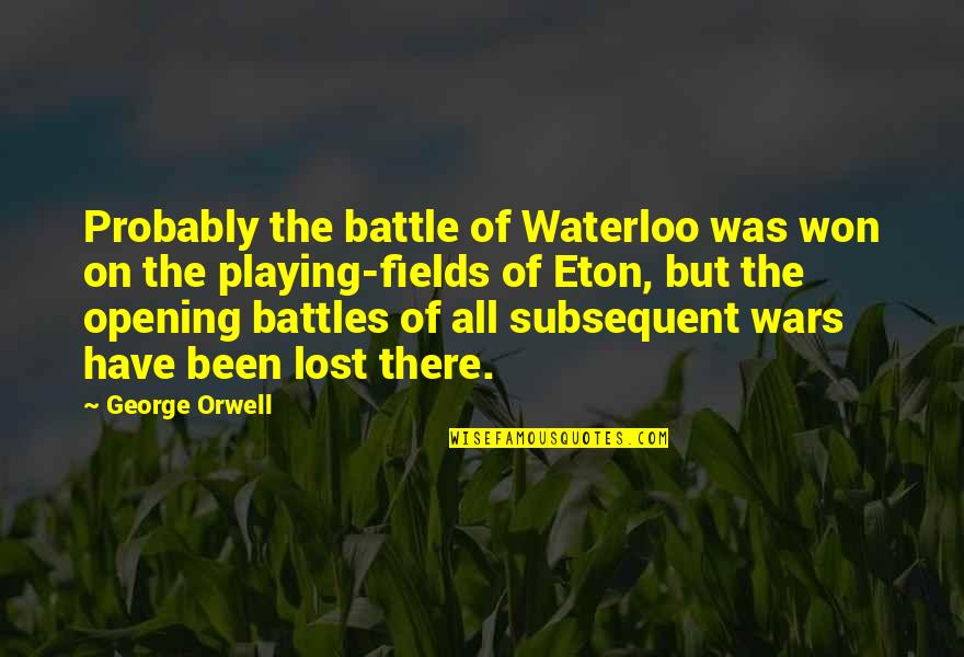 Puck's Love Potion Quotes By George Orwell: Probably the battle of Waterloo was won on