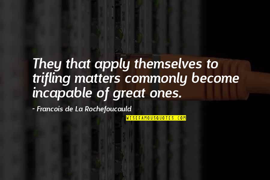 Pucks Quotes By Francois De La Rochefoucauld: They that apply themselves to trifling matters commonly Pucks Quotes By Francois De La Rochefoucauld: They that apply themselves to trifling matters commonly