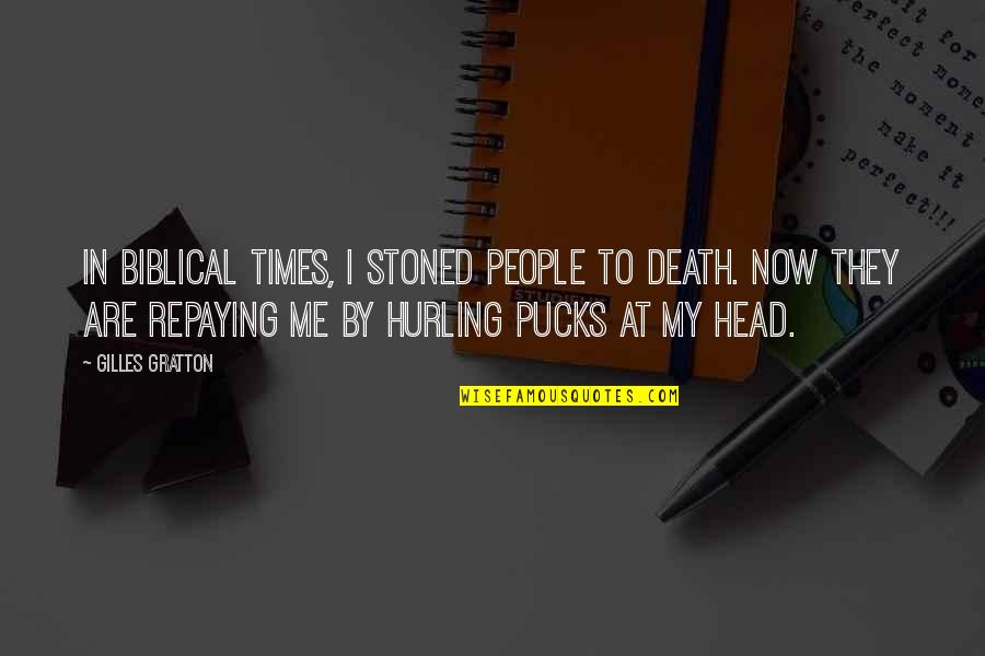 Pucks Quotes By Gilles Gratton: In biblical times, I stoned people to death. Pucks Quotes By Gilles Gratton: In biblical times, I stoned people to death.
