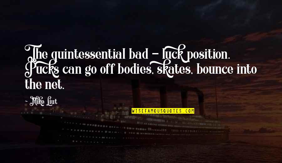 Pucks Quotes By Mike Liut: The quintessential bad - luck position. Pucks can Pucks Quotes By Mike Liut: The quintessential bad - luck position. Pucks can