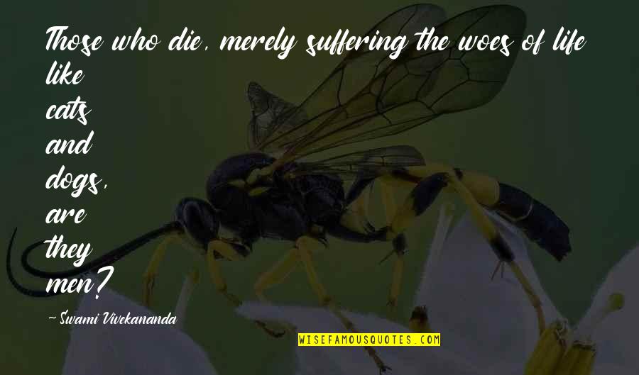 Puckstruck Quotes By Swami Vivekananda: Those who die, merely suffering the woes of Puckstruck Quotes By Swami Vivekananda: Those who die, merely suffering the woes of