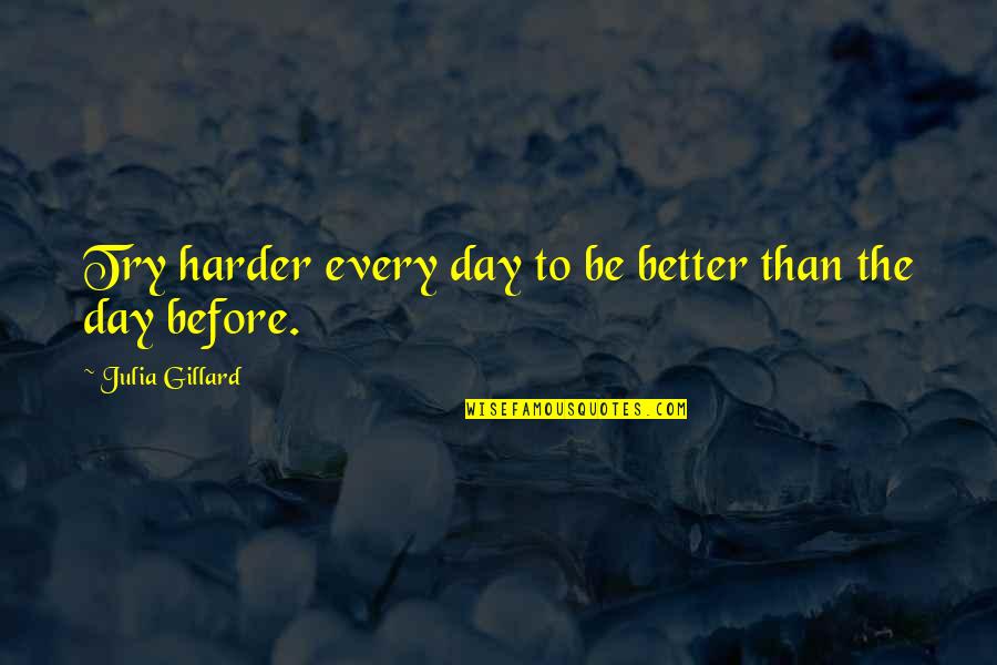 Pucky Huddle Quotes By Julia Gillard: Try harder every day to be better than Pucky Huddle Quotes By Julia Gillard: Try harder every day to be better than