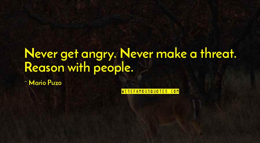 Pucuk Dicita Quotes By Mario Puzo: Never get angry. Never make a threat. Reason