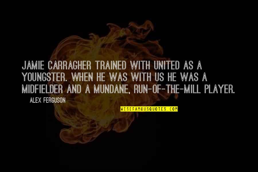 Pucuk In English Quotes By Alex Ferguson: Jamie Carragher trained with United as a youngster. Pucuk In English Quotes By Alex Ferguson: Jamie Carragher trained with United as a youngster.