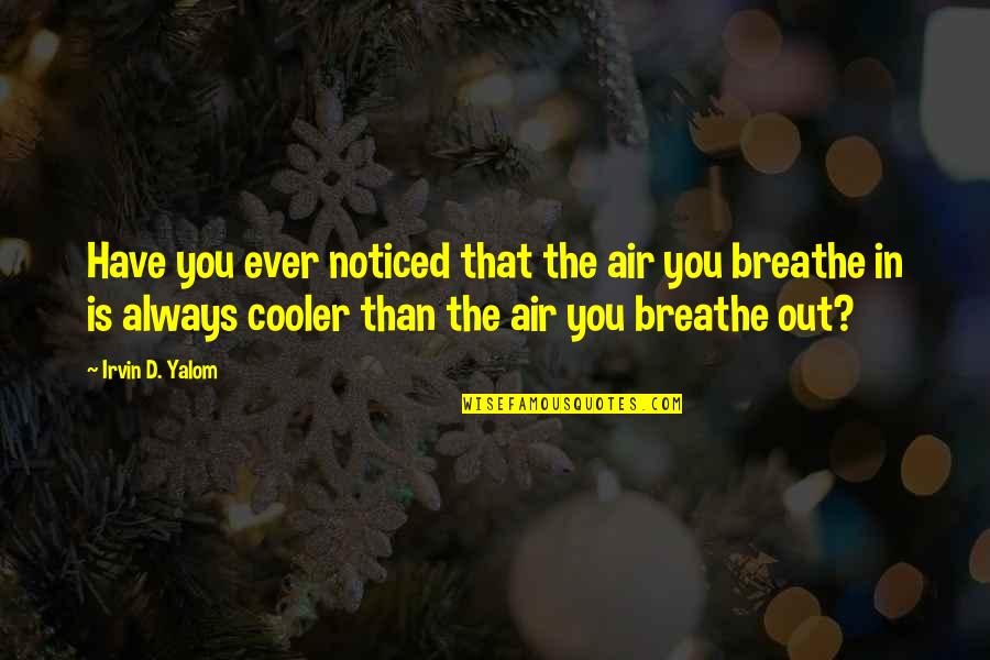 Pudd Nhead Wilson Racism Quotes By Irvin D. Yalom: Have you ever noticed that the air you Pudd Nhead Wilson Racism Quotes By Irvin D. Yalom: Have you ever noticed that the air you
