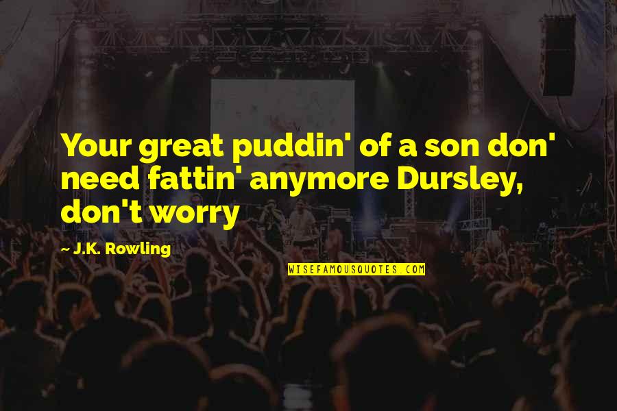 Puddin Quotes By J.K. Rowling: Your great puddin' of a son don' need