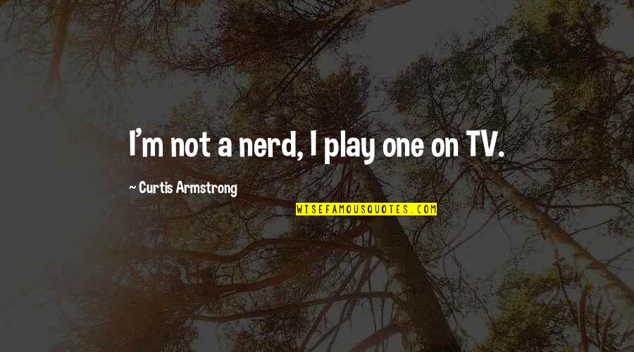 Pudding Funny Quotes By Curtis Armstrong: I'm not a nerd, I play one on