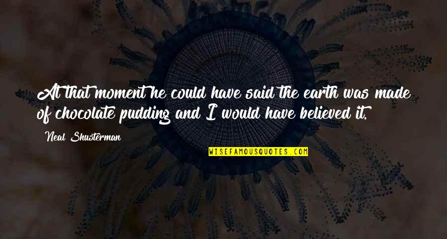 Pudding Love Quotes By Neal Shusterman: At that moment he could have said the