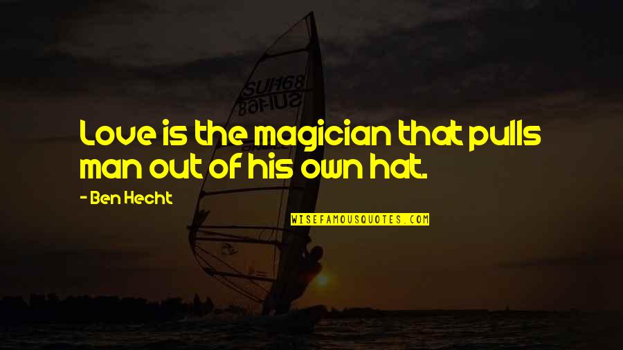 Puddings Quotes By Ben Hecht: Love is the magician that pulls man out