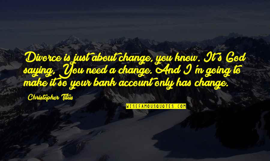 Puddle Splashing Quotes By Christopher Titus: Divorce is just about change, you know. It's