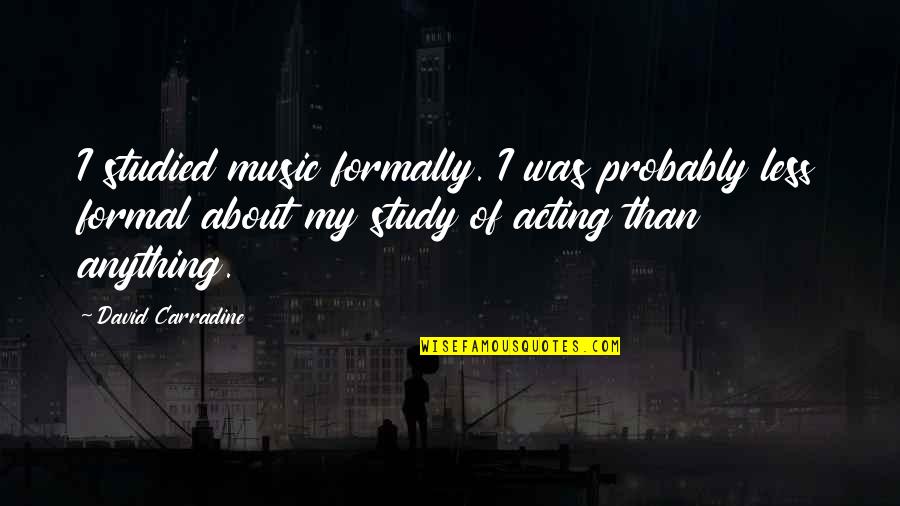 Puddleduck Quotes By David Carradine: I studied music formally. I was probably less Puddleduck Quotes By David Carradine: I studied music formally. I was probably less