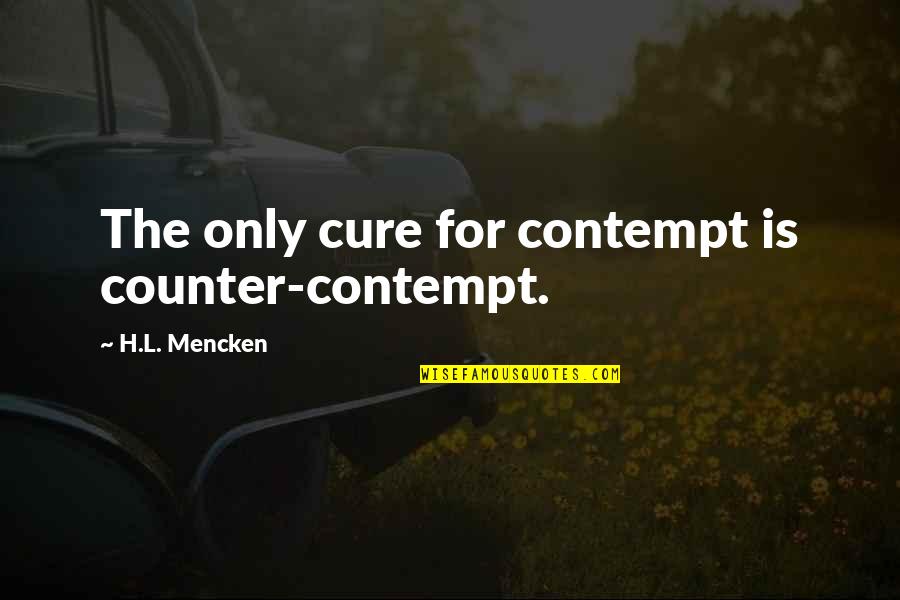 Puddleglum Band Quotes By H.L. Mencken: The only cure for contempt is counter-contempt.