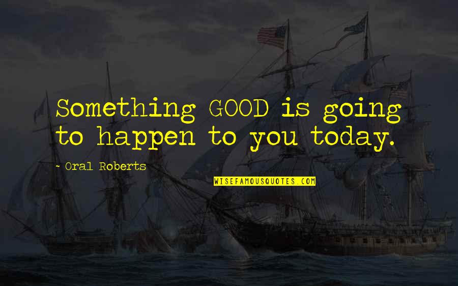 Puddleglum Band Quotes By Oral Roberts: Something GOOD is going to happen to you