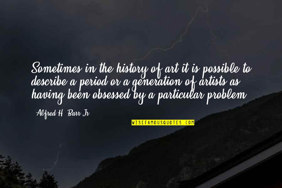 Puddleglum Quotes By Alfred H. Barr Jr.: Sometimes in the history of art it is