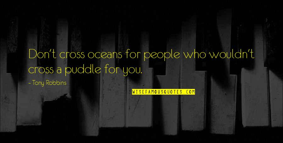Puddles Quotes By Tony Robbins: Don't cross oceans for people who wouldn't cross
