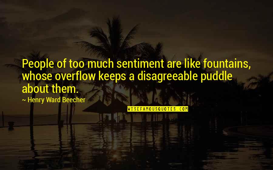 Puddles'd Quotes By Henry Ward Beecher: People of too much sentiment are like fountains,