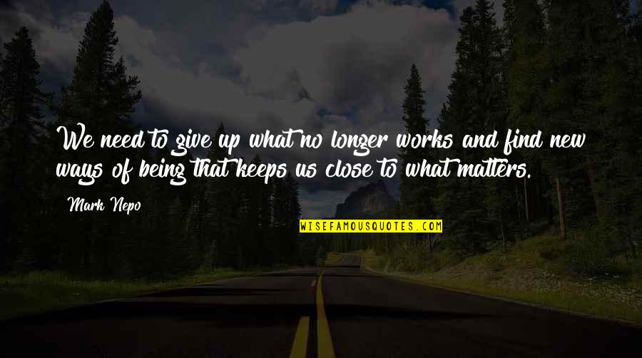 Puddletown Talent Quotes By Mark Nepo: We need to give up what no longer Puddletown Talent Quotes By Mark Nepo: We need to give up what no longer