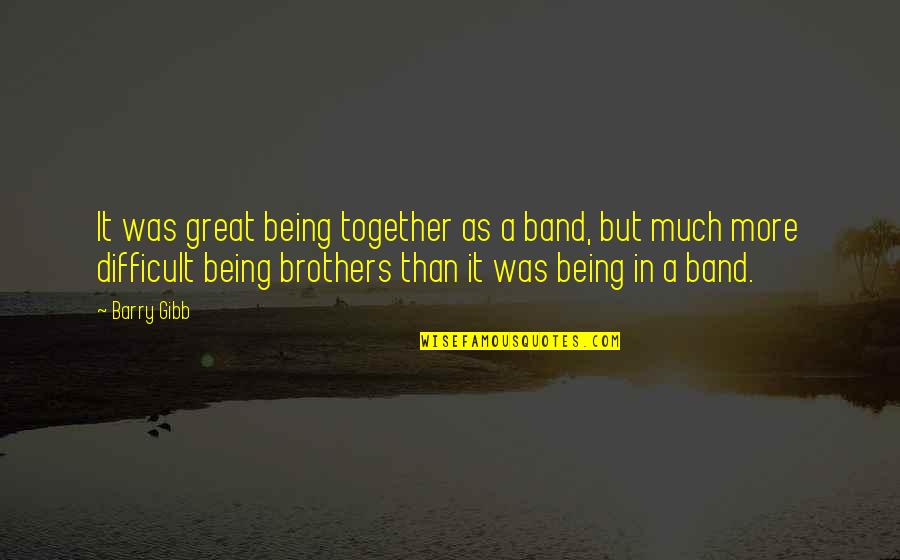 Puddy And Elaine Quotes By Barry Gibb: It was great being together as a band,