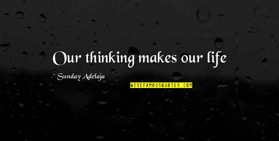 Puddy Quotes By Sunday Adelaja: Our thinking makes our life Puddy Quotes By Sunday Adelaja: Our thinking makes our life