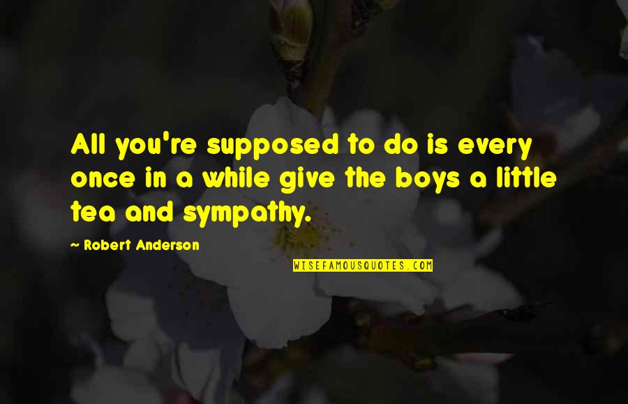 Pudelek Quotes By Robert Anderson: All you're supposed to do is every once Pudelek Quotes By Robert Anderson: All you're supposed to do is every once