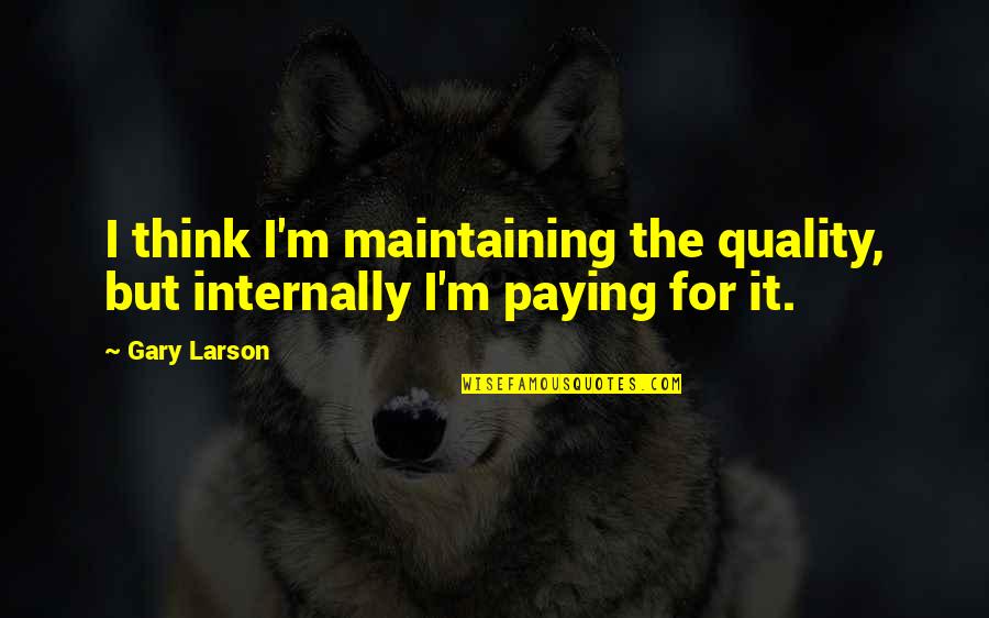 Pudendal Canal Quotes By Gary Larson: I think I'm maintaining the quality, but internally
