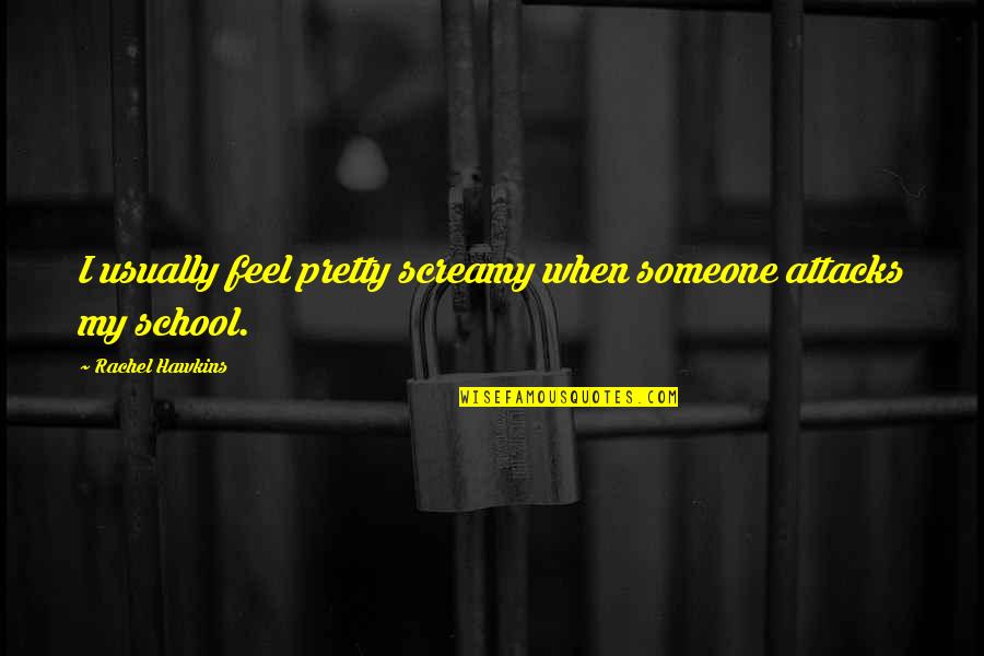 Pudendum Muliebre Quotes By Rachel Hawkins: I usually feel pretty screamy when someone attacks