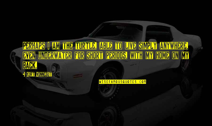 Puderem Ou Quotes By Kurt Vonnegut: Perhaps I am the turtle, able to live