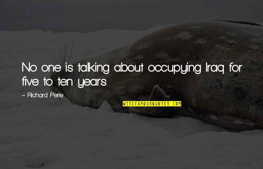 Puderem Quotes By Richard Perle: No one is talking about occupying Iraq for Puderem Quotes By Richard Perle: No one is talking about occupying Iraq for